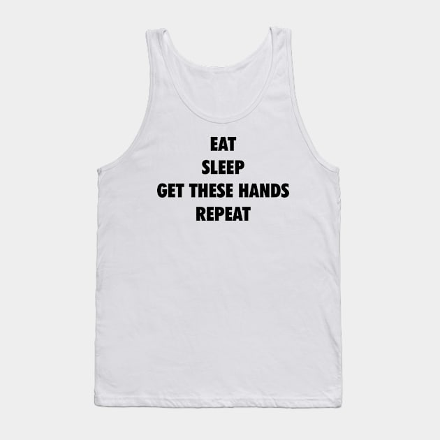 Eat Sleep Get These Hands Repeat (black text) Tank Top by Smark Out Moment